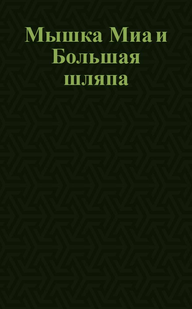 Мышка Миа и Большая шляпа : основы физики, химии, биологии и астрономии