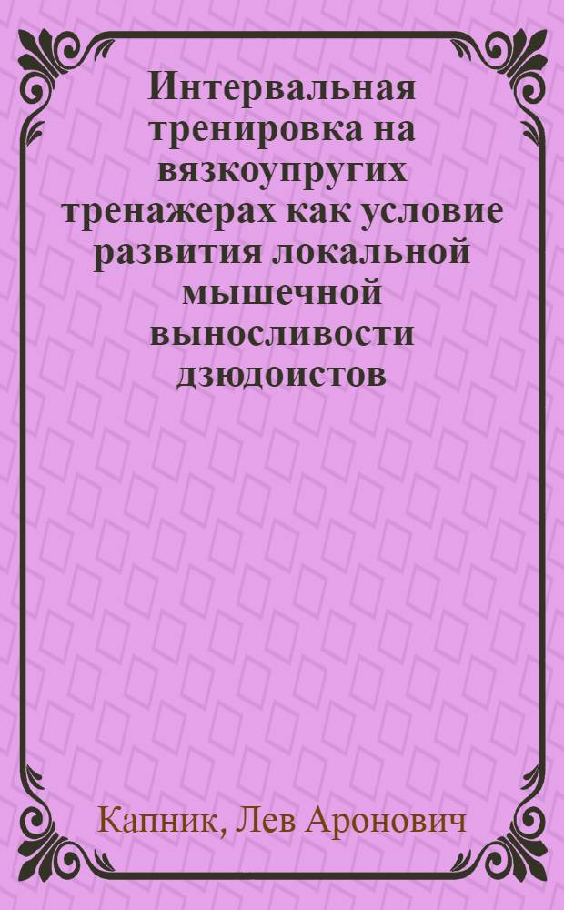 Интервальная тренировка на вязкоупругих тренажерах как условие развития локальной мышечной выносливости дзюдоистов : автореф. дис. на соиск. учен. степ. канд. пед. наук : специальность 13.00.04 <Теория и методика физ. воспитания, спортив. тренировки, оздоровит. и адаптив. физ. культуры>