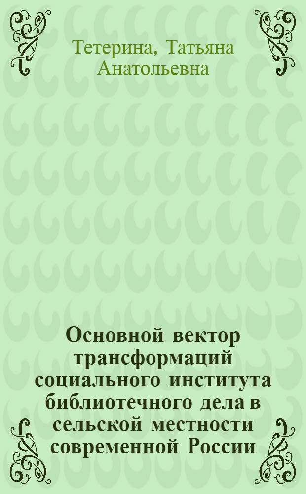 Основной вектор трансформаций социального института библиотечного дела в сельской местности современной России (по материалам социологических исследований в Алтайском крае) : автореф. дис. на соиск. учен. степ. к.социол.н. : спец. 22.00.04