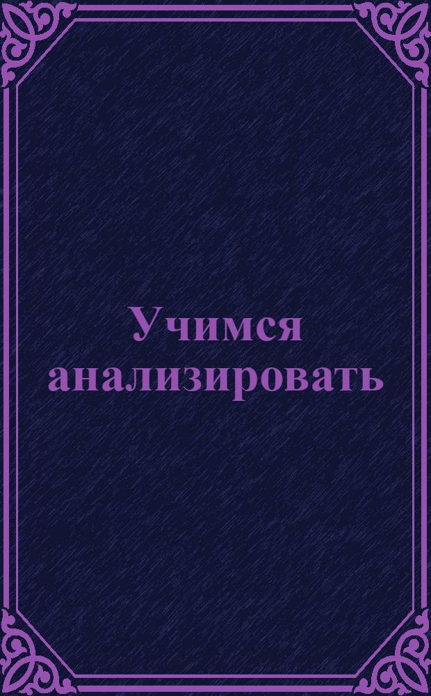 Учимся анализировать : сборник игр для тренировки логики и памяти : возраст 4-8 лет