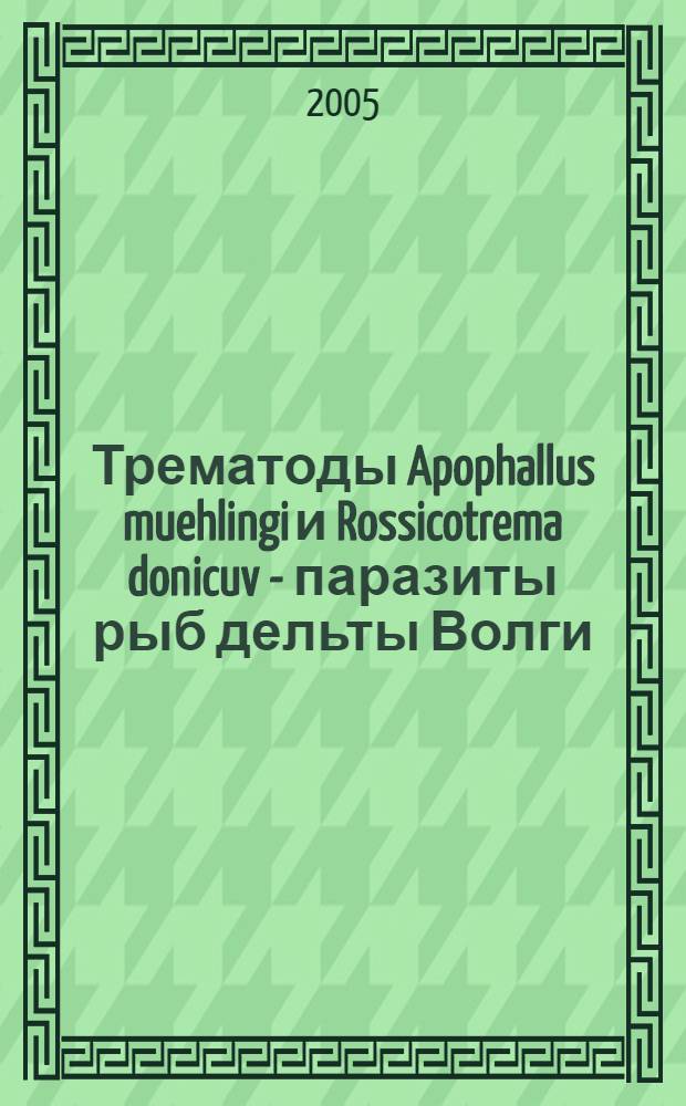 Трематоды Apophallus muehlingi и Rossicotrema donicuv - паразиты рыб дельты Волги : (Особенности экологии и ихтиопаразитозы, ими вызываемые) : автореф. дис. на соиск. учен. степ. к.б.н. : спец. 03.00.19