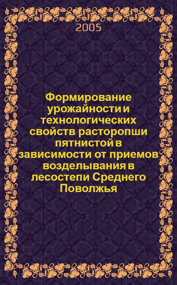 Формирование урожайности и технологических свойств расторопши пятнистой в зависимости от приемов возделывания в лесостепи Среднего Поволжья : автореф. дис. на соиск. учен. степ. к.с.-х.н. : спец. 06.01.09