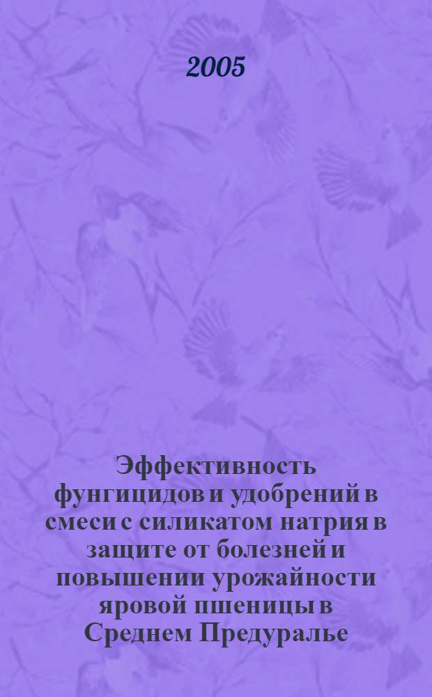 Эффективность фунгицидов и удобрений в смеси с силикатом натрия в защите от болезней и повышении урожайности яровой пшеницы в Среднем Предуралье : автореф. дис. на соиск. учен. степ. канд. с.-х. наук : спец. 06.01.11