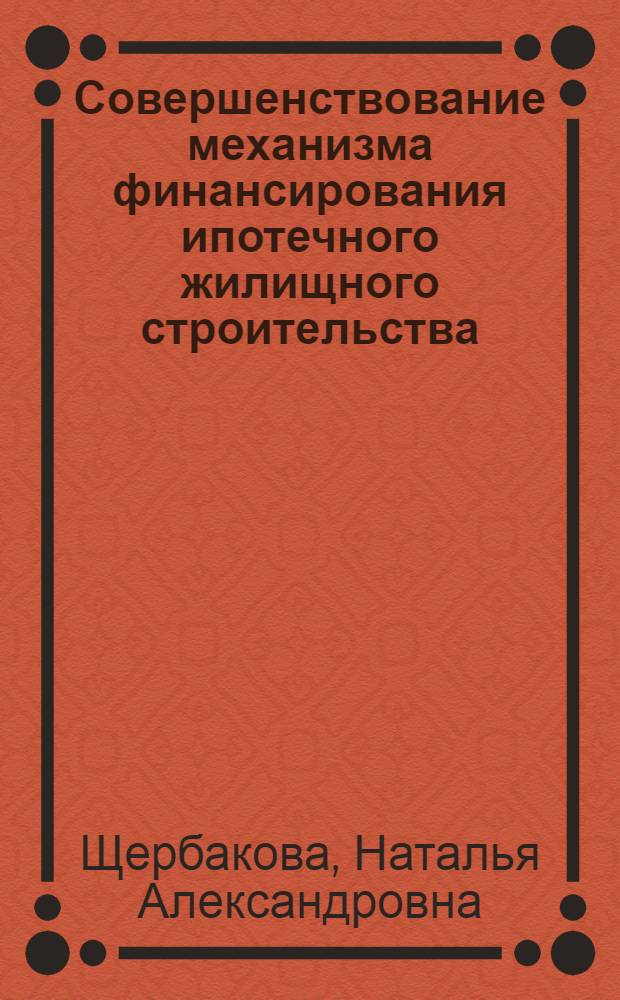 Совершенствование механизма финансирования ипотечного жилищного строительства : автореф. дис. на соиск. учен. степ. к.э.н. : спец. 08.00.10 <Финансы, денеж. обращение и кредит> : спец. 08.00.05 <Экономика и упр. нар. хоз-вом>