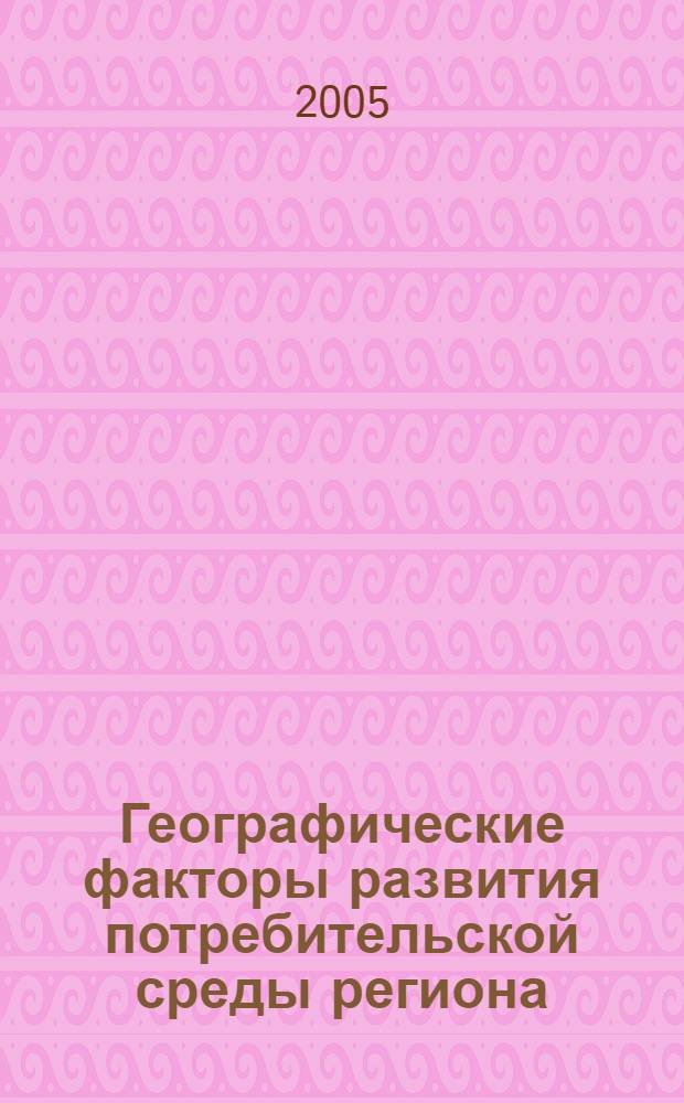 Географические факторы развития потребительской среды региона : автореф. дис. на соиск. учен. степ. д-ра геогр. наук : специальность 25.00.24 <Экон., соц. и полит. география>