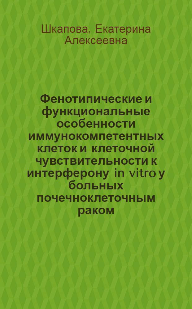 Фенотипические и функциональные особенности иммунокомпетентных клеток и клеточной чувствительности к интерферону in vitro у больных почечноклеточным раком : автореф. дис. на соиск. учен. степ. канд. биол. наук : специальность 14.00.16 <Патол. физиология>