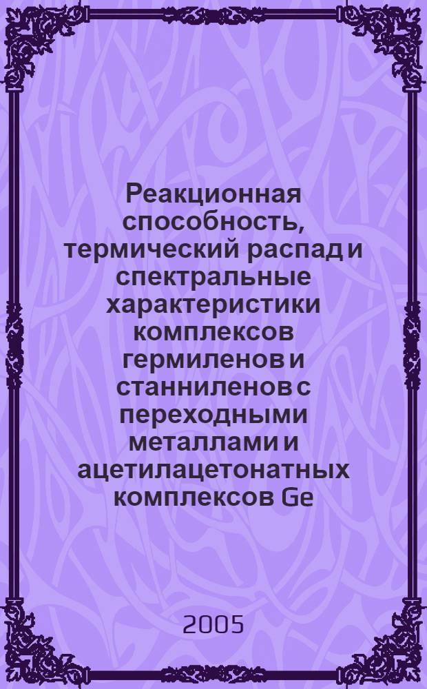 Реакционная способность, термический распад и спектральные характеристики комплексов гермиленов и станниленов с переходными металлами и ацетилацетонатных комплексов Ge(IV) и Sn(IV) : автореф. дис. на соиск. учен. степ. канд. хим. наук : специальность 02.00.01 <Неорган. химия>