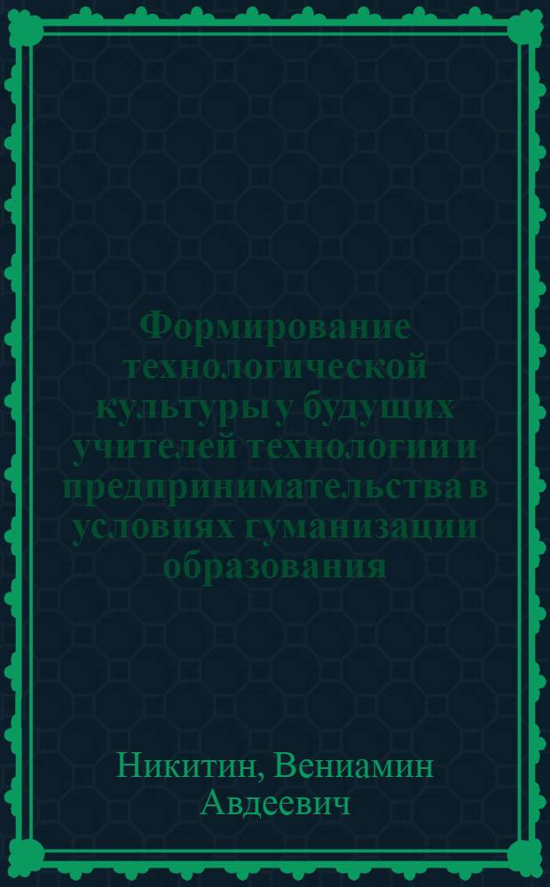 Формирование технологической культуры у будущих учителей технологии и предпринимательства в условиях гуманизации образования : автореф. дис. на соиск. учен. степ. к.п.н. : спец. 13.00.08