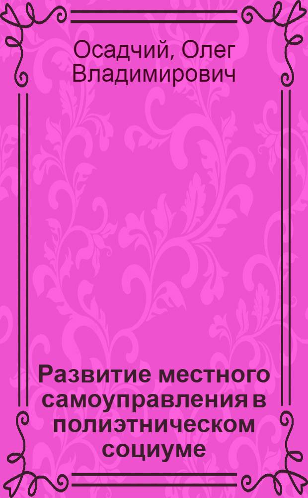 Развитие местного самоуправления в полиэтническом социуме : автореф. дис. на соиск. учен. степ. д.социол.н. : спец. 22.00.08
