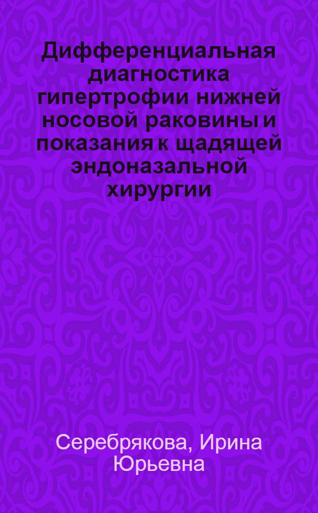 Дифференциальная диагностика гипертрофии нижней носовой раковины и показания к щадящей эндоназальной хирургии : автореф. дис. на соиск. учен. степ. к.м.н. : спец. 14.00.04