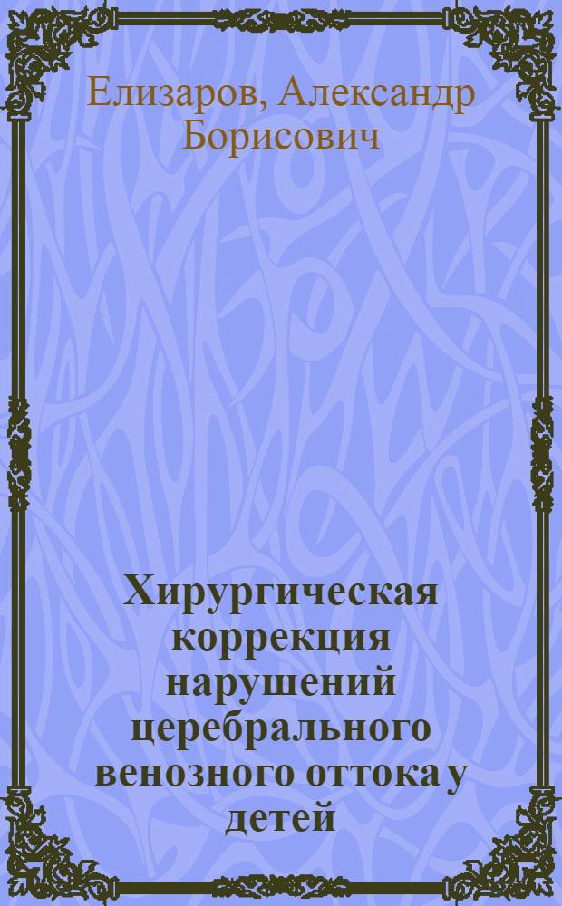 Хирургическая коррекция нарушений церебрального венозного оттока у детей : автореф. дис. на соиск. учен. степ. к.м.н. : спец. 14.00.13 : спец. 14.00.27