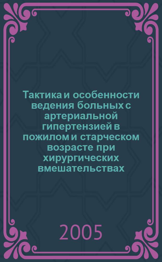 Тактика и особенности ведения больных с артериальной гипертензией в пожилом и старческом возрасте при хирургических вмешательствах : автореф. дис. на соиск. учен. степ. д.м.н. : спец. 14.00.53 <Геронтология и гериатрия>