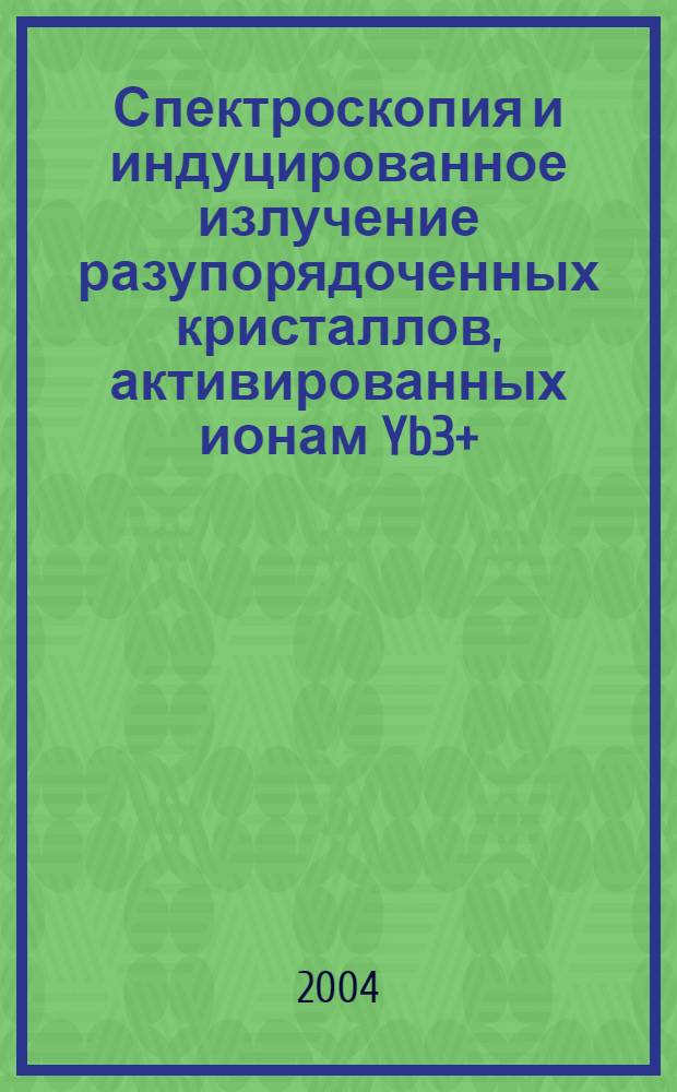 Спектроскопия и индуцированное излучение разупорядоченных кристаллов, активированных ионам Yb3+ : автореф. дис. на соиск. учен. степ. к.ф.-м.н. : спец. 01.04.21