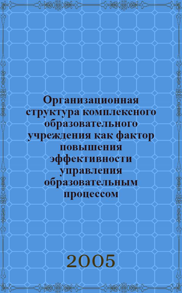 Организационная структура комплексного образовательного учреждения как фактор повышения эффективности управления образовательным процессом : автореф. дис. на соиск. учен. степ. к.п.н. : спец. 13.00.01