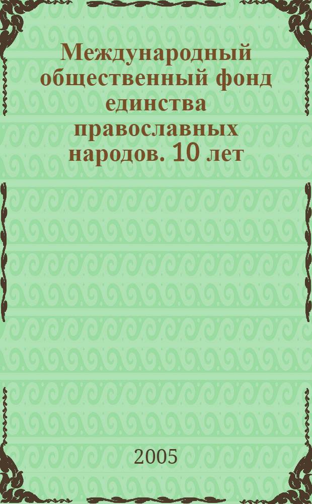 Международный общественный фонд единства православных народов. 10 лет