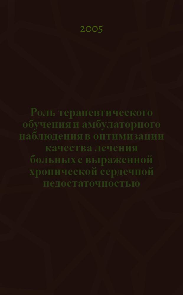 Роль терапевтического обучения и амбулаторного наблюдения в оптимизации качества лечения больных с выраженной хронической сердечной недостаточностью : автореф. дис. на соиск. учен. степ. канд. мед. наук : специальность 14.00.05 <Внутрен. болезни>