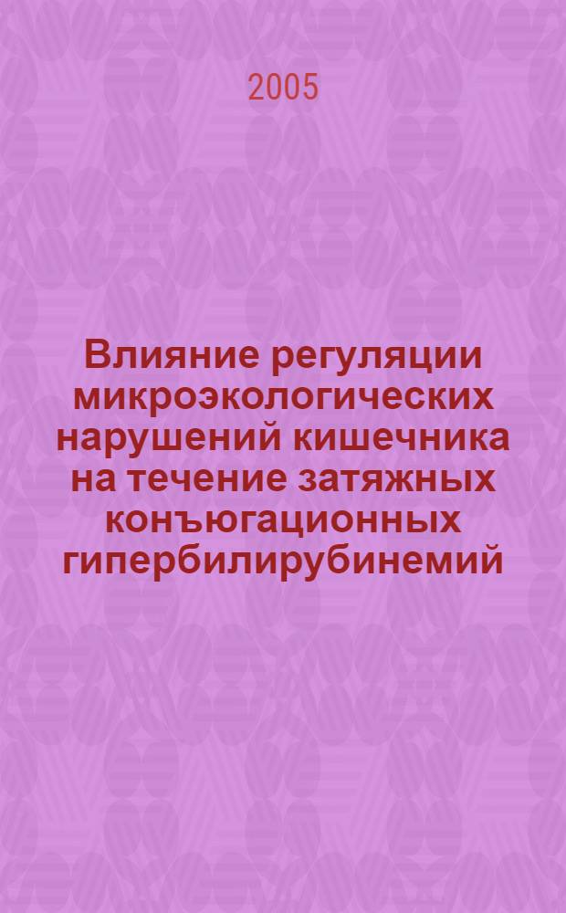 Влияние регуляции микроэкологических нарушений кишечника на течение затяжных конъюгационных гипербилирубинемий : автореф. дис. на соиск. учен. степ. к.м.н. : спец. 14.00.09 <Педиатрия>