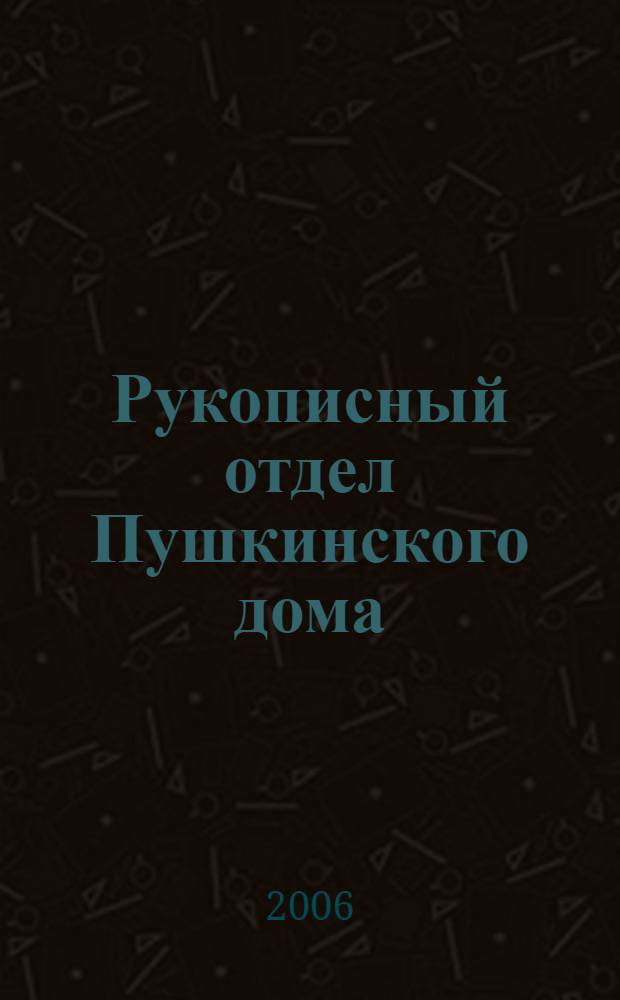 Рукописный отдел Пушкинского дома : исторический очерк