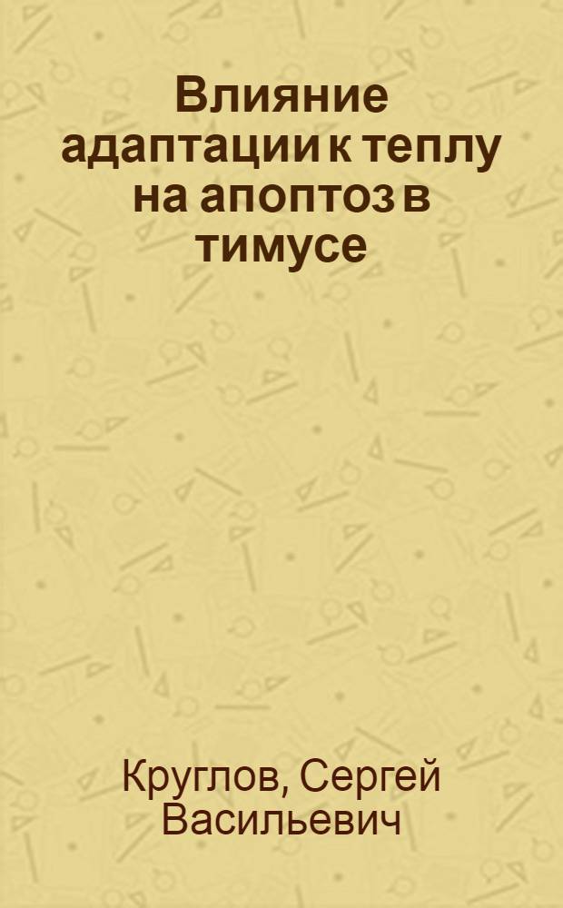 Влияние адаптации к теплу на апоптоз в тимусе : автореф. дис. на соиск. учен. степ. к.б.н. : спец. 14.00.16 : спец. 03.00.04