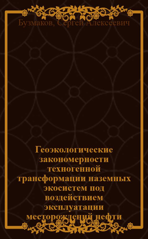 Геоэкологические закономерности техногенной трансформации наземных экосистем под воздействием эксплуатации месторождений нефти : автореф. дис. на соиск. учен. степ. д.г.н. : спец. 25.00.36