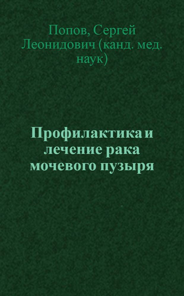 Профилактика и лечение рака мочевого пузыря : автореф. дис. на соиск. учен. степ. к.м.н. : спец. 14.00.14 : спец. 14.00.40
