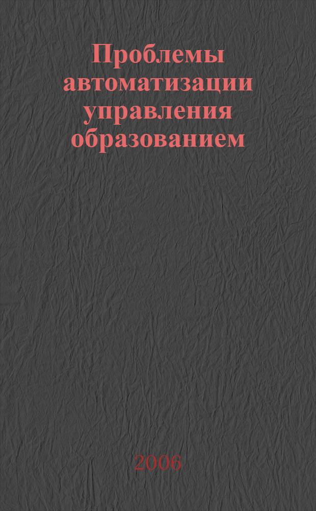 Проблемы автоматизации управления образованием : дайджест электронного альманаха "Вопросы информатизации образования"
