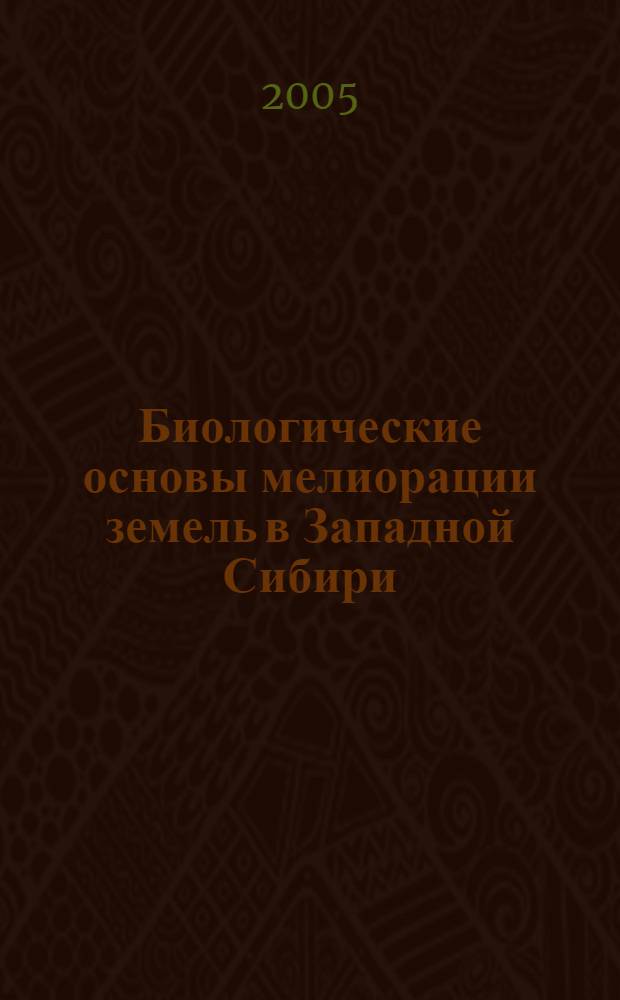 Биологические основы мелиорации земель в Западной Сибири : учебное пособие для студентов, обучающихся по направлениям подготовки дипломированных специалистов 660100 -Агрохимия и почвоведение, 660200- Агрономия, 656400 -Природообустройство