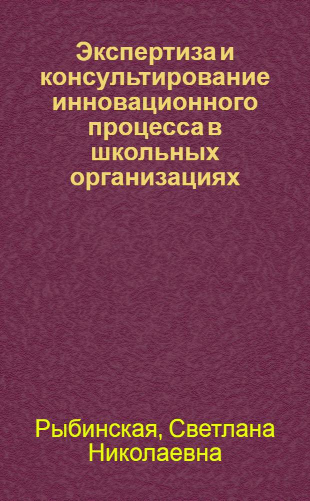 Экспертиза и консультирование инновационного процесса в школьных организациях : автореф. дис. на соиск. учен. степ. канд. психол. наук : специальность 19.00.05 <Соц. психология>