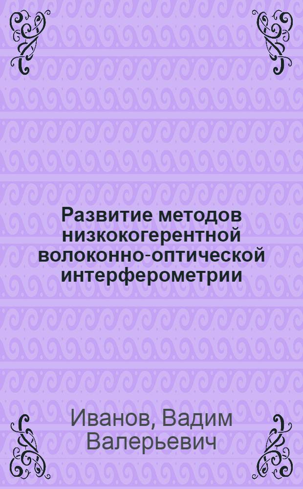 Развитие методов низкокогерентной волоконно-оптической интерферометрии : автореф. дис. на соиск. учен. степ. канд. физ.-мат. наук : специальность 01.04.01 <Приборы и методы эксперим. физики>