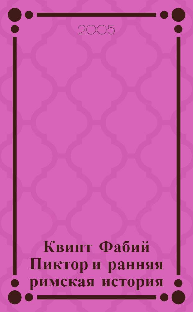 Квинт Фабий Пиктор и ранняя римская история : автореф. дис. на соиск. учен. степ. к.ист.н. : спец. 07.00.03
