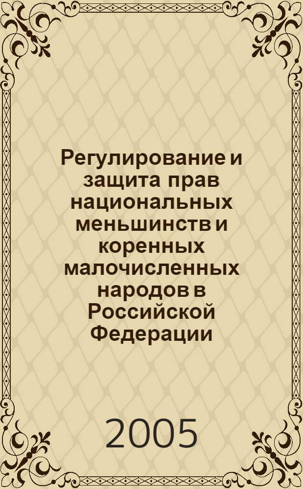 Регулирование и защита прав национальных меньшинств и коренных малочисленных народов в Российской Федерации : автореф. дис. на соиск. учен. степ. д-ра юрид. наук : специальность 12.00.02 <Конституц. право; муницип. право>