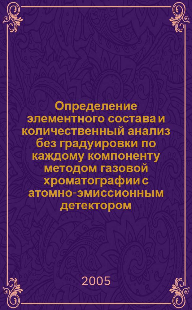 Определение элементного состава и количественный анализ без градуировки по каждому компоненту методом газовой хроматографии с атомно-эмиссионным детектором : автореф. дис. на соиск. учен. степ. канд. хим. наук : специальность 02.00.02 <Аналит. химия>