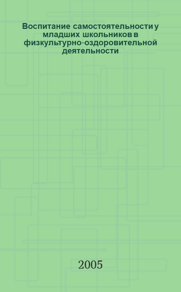 Воспитание самостоятельности у младших школьников в физкультурно-оздоровительной деятельности : автореф. дис. на соиск. учен. степ. к.п.н. : спец. 13.00.02