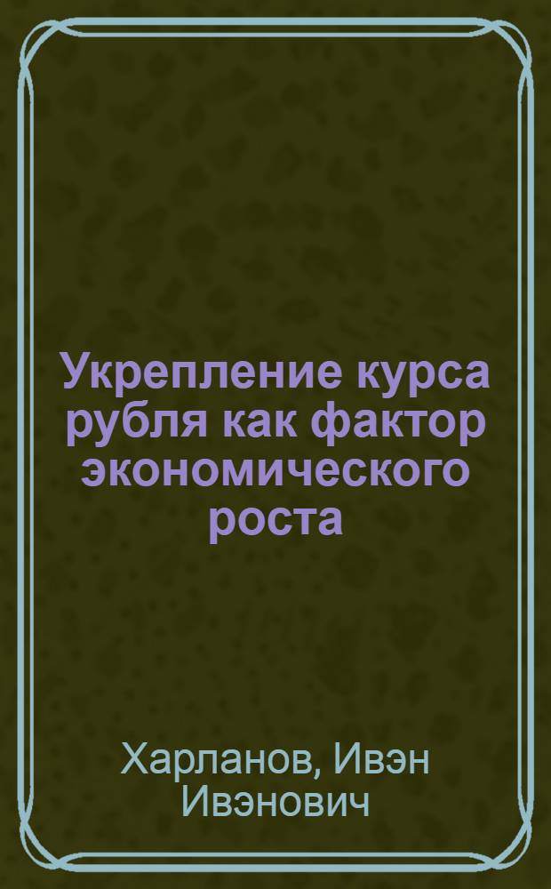 Укрепление курса рубля как фактор экономического роста : автореф. дис. на соиск. учен. степ. канд. экон. наук : специальность 08.00.05 <Экономика и упр. нар. хоз-вом>