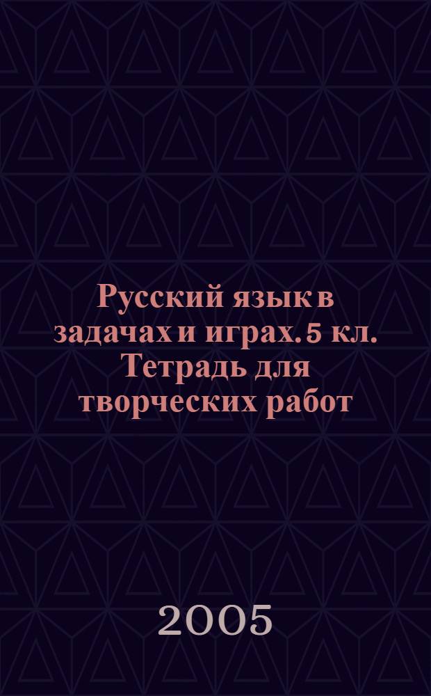 Русский язык в задачах и играх. 5 кл. Тетрадь для творческих работ