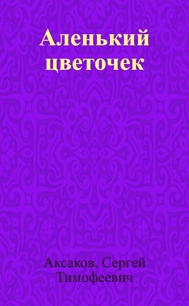 Аленький цветочек : сказки : для чтения взрослыми детям