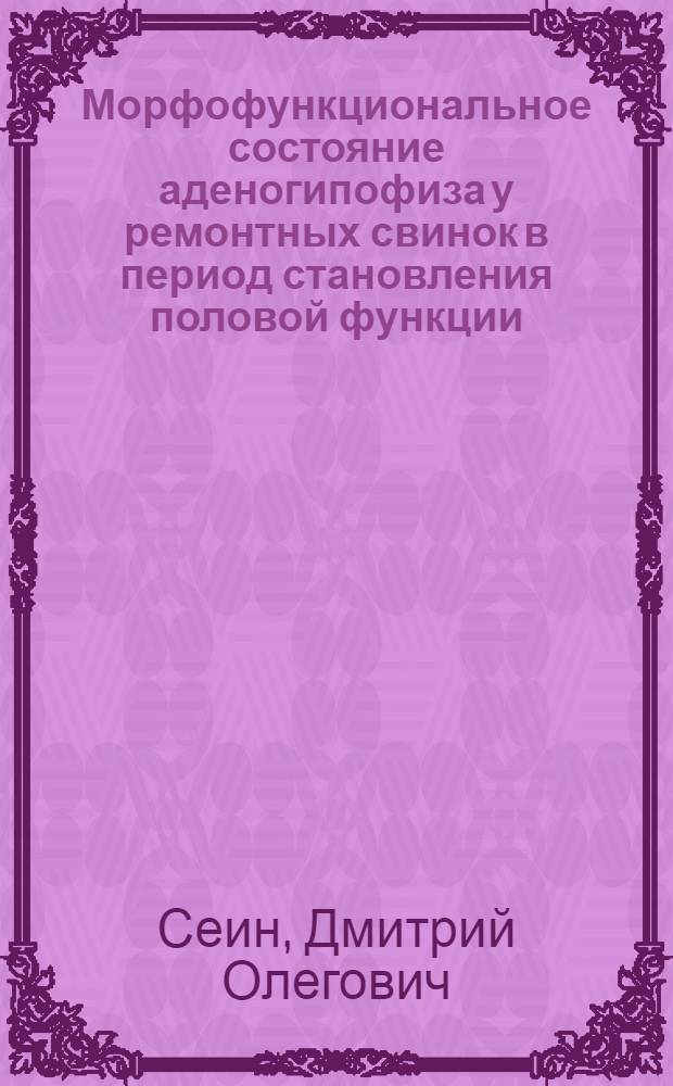 Морфофункциональное состояние аденогипофиза у ремонтных свинок в период становления половой функции : автореф. дис. на соиск. учен. степ. канд. биол. наук : специальность 03.00.13 <Физиология>