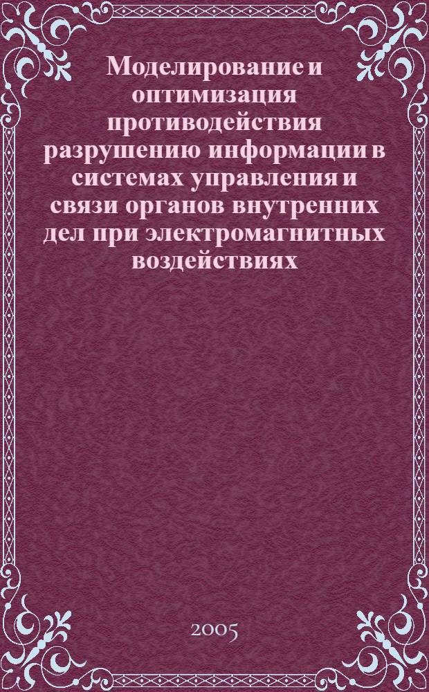 Моделирование и оптимизация противодействия разрушению информации в системах управления и связи органов внутренних дел при электромагнитных воздействиях : автореф. дис. на соиск. учен. степ. д-ра техн. наук : специальность 05.13.19 <Методы и системы защиты информ., информ. безопасность>