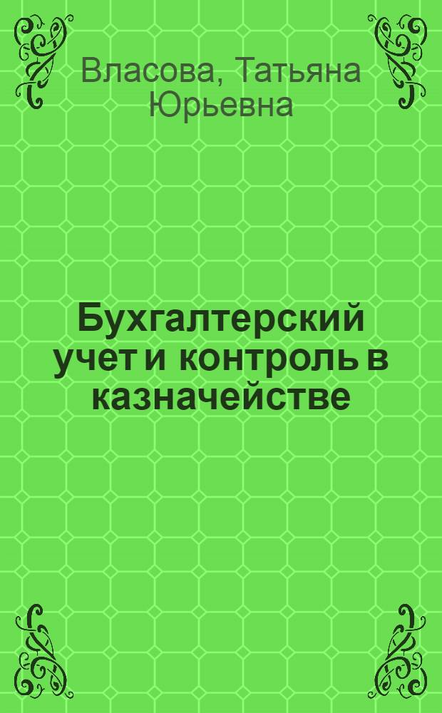 Бухгалтерский учет и контроль в казначействе : автореф. дис. на соиск. учен. степ. к.э.н. : спец. 08.00.12