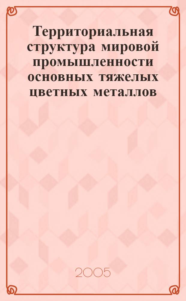 Территориальная структура мировой промышленности основных тяжелых цветных металлов : автореф. дис. на соиск. учен. степ. к.г.н. : спец. 25.00.24