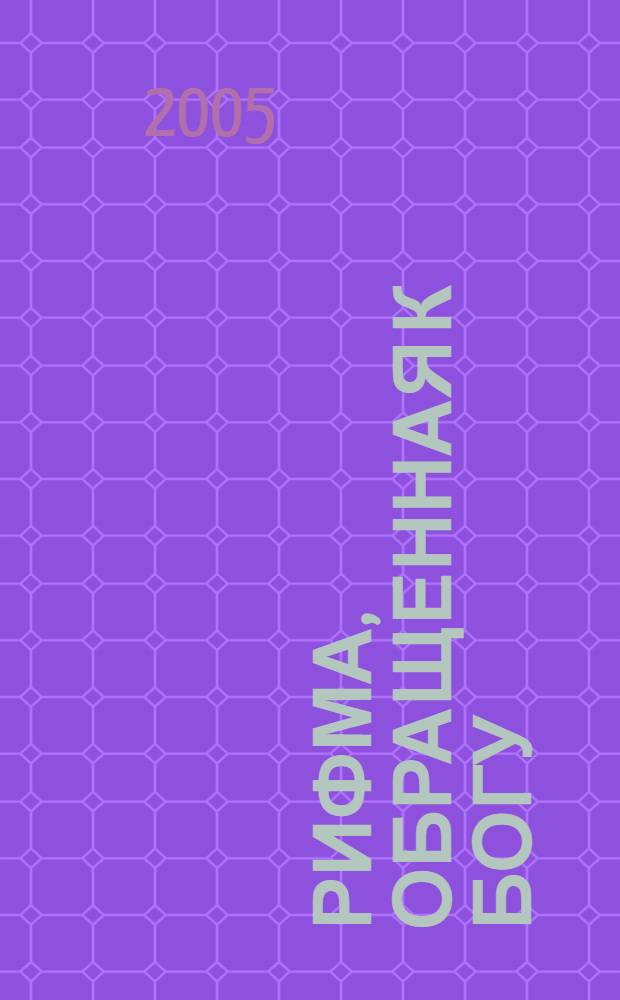 Рифма, обращенная к Богу : поэтические молитвы конца XIX -1-й пол. XX вв. : антология русской молитвенной поэзии