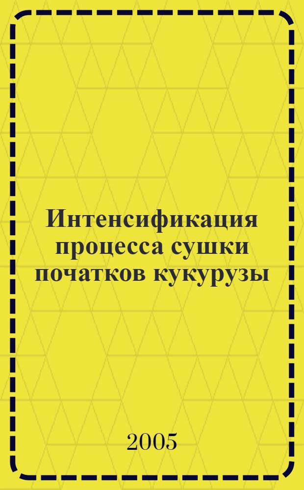 Интенсификация процесса сушки початков кукурузы : автореф. дис. на соиск. учен. степ. канд. техн. наук : специальность 05.20.01 <Технологии и средства механизации сел. хоз-ва>