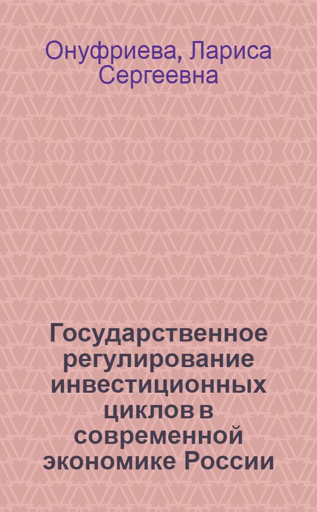 Государственное регулирование инвестиционных циклов в современной экономике России : автореф. дис. на соиск. учен. степ. к.э.н. : спец. 08.00.05