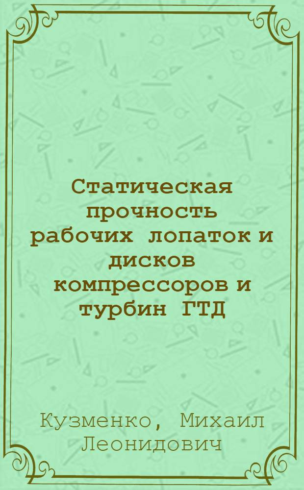 Статическая прочность рабочих лопаток и дисков компрессоров и турбин ГТД : учебное пособие : для студентов специальности "Авиационные двигатели и энергетические установки" при углубленном изучении раздела "Статистическая прочность элементов ГТД"