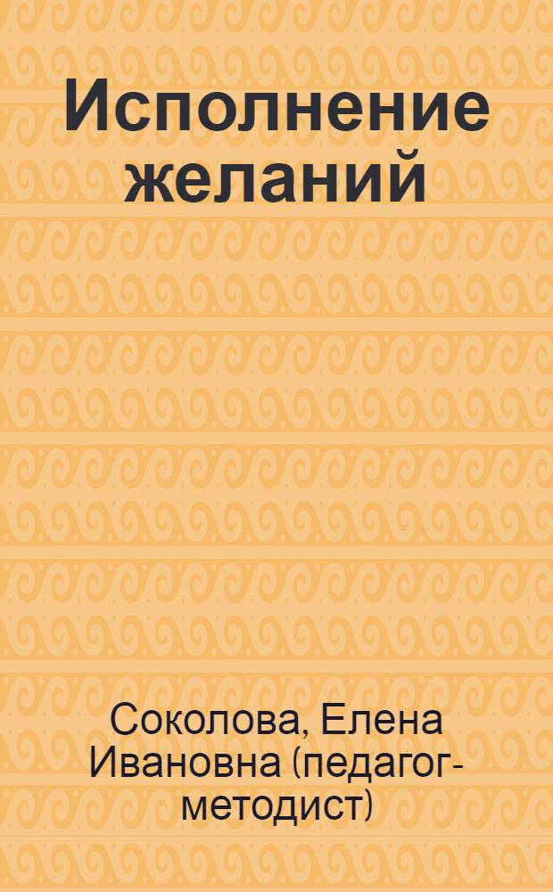 Исполнение желаний : развиваем связную речь : от 4 лет : для чтения взрослыми детям