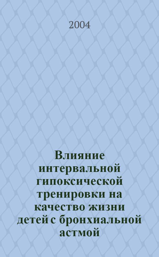 Влияние интервальной гипоксической тренировки на качество жизни детей с бронхиальной астмой : автореф. дис. на соиск. учен. степ. к.мед.н. : спец. 14.00.09