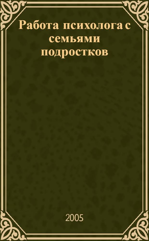 Работа психолога с семьями подростков : методическое пособие