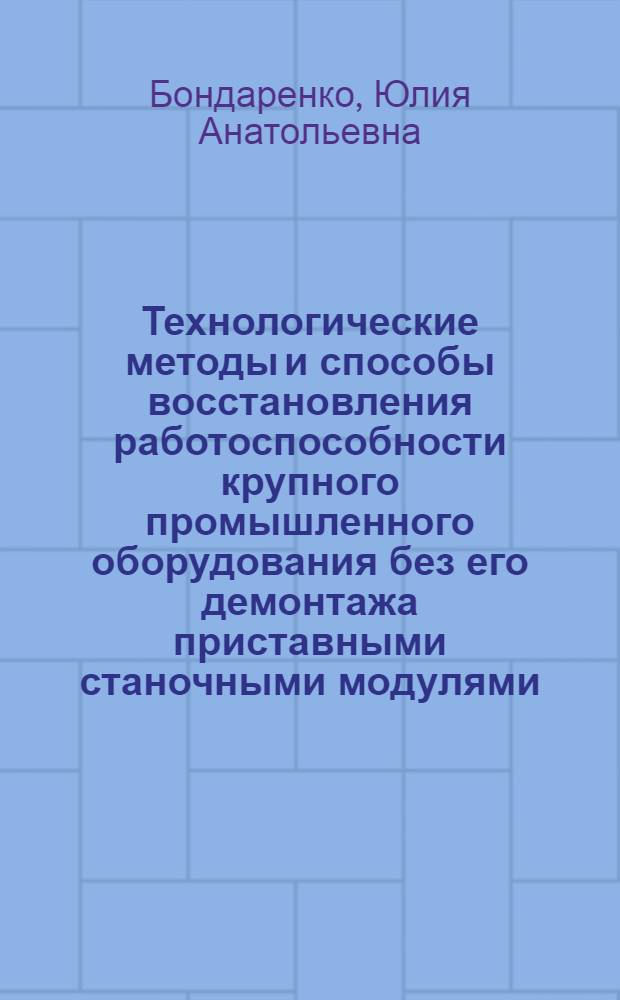 Технологические методы и способы восстановления работоспособности крупного промышленного оборудования без его демонтажа приставными станочными модулями