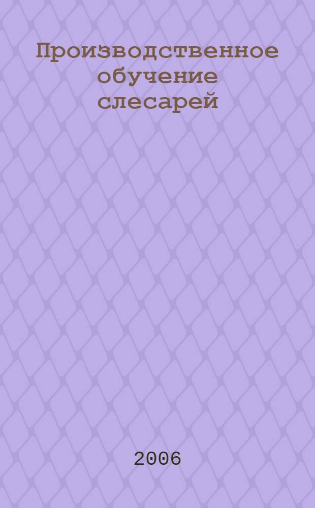 Производственное обучение слесарей : учебное пособие для учреждений начального профессионального образования