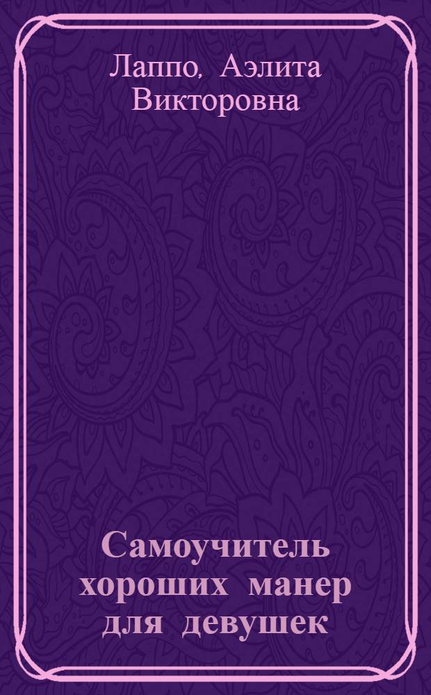 Самоучитель хороших манер для девушек : Все, что необходимо знать для успеха в карьере и личной жизни